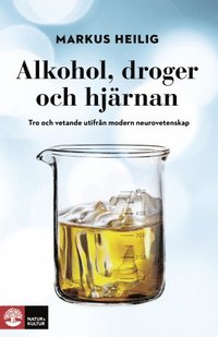 bokomslag Alkohol, droger och hjärnan : tro och vetande utifrån modern neurovetenskap