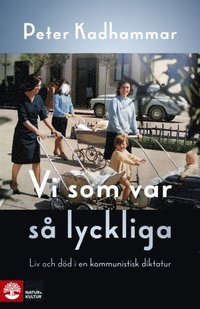 bokomslag Vi som var så lyckliga : liv och död i en kommunistisk diktatur