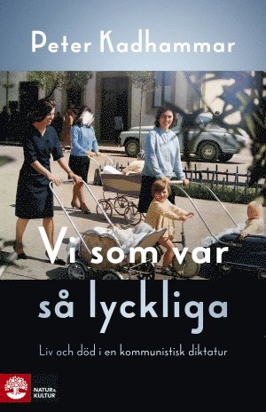 Vi som var så lyckliga : liv och död i en kommunistisk diktatur 1