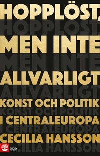 bokomslag Hopplöst, men inte allvarligt : konst och politik i Centraleuropa