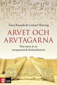 bokomslag Arvet och arvtagarna : fem tusen år av mesopotamisk lärdomshistoria