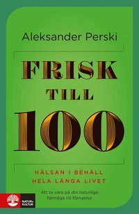 bokomslag Frisk till 100 : hälsan i behåll hela långa livet