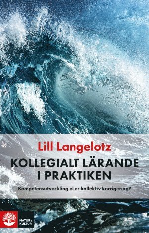 Lill Langelotz - Kollegialt lärande i praktiken : kompetensutveckling eller kollektiv korrigering?, Häftad