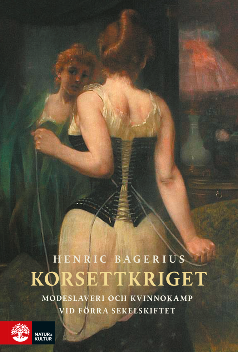 Henric Bagerius - Korsettkriget : modeslaveri och kvinnokamp vid förra sekelskiftet, Inbunden