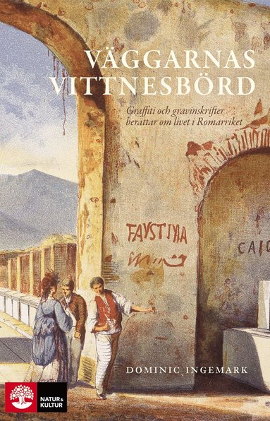 bokomslag Väggarnas vittnesbörd : graffiti och gravinskrifter berättar om livet i romarriket