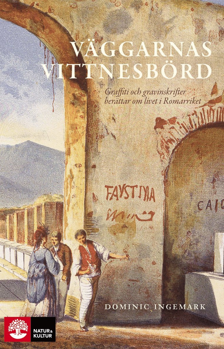 Dominic Ingemark - Väggarnas vittnesbörd : graffiti och gravinskrifter berättar om livet i romarriket, Inbunden