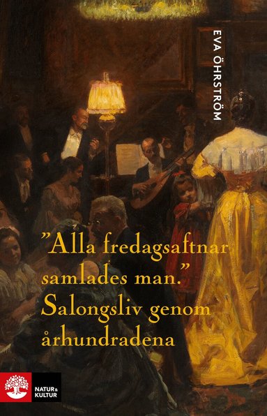 Eva Öhrström - Alla fredagsaftnar samlades man : salongsliv genom århundradena, Inbunden