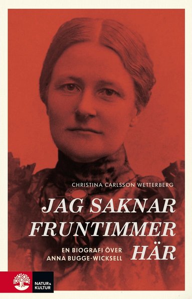 Christina Carlsson Wetterberg - Jag saknar fruntimmer här : en biografi över Anna Bugge Wicksell, Inbunden