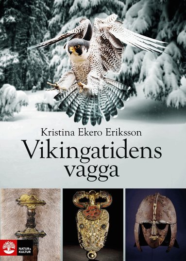 Kristina Ekero Eriksson - Vikingatidens vagga : i vendeltidens värld, Inbunden