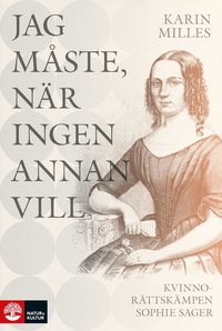 bokomslag Jag måste, när ingen annan vill : kvinnorättskämpen Sophie Sager