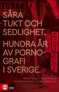 bokomslag Såra tukt och sedlighet : hundra år av pornografi i Sverige