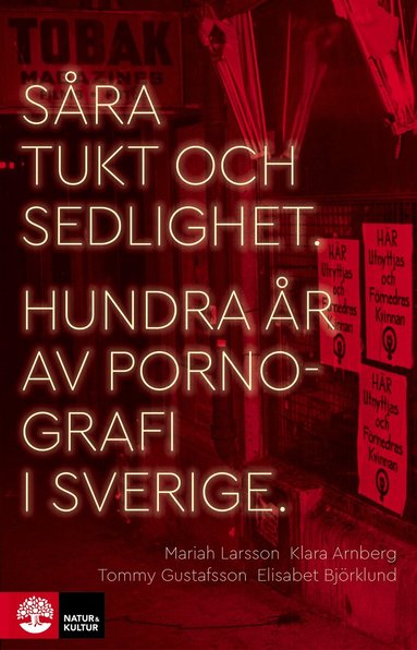 Mariah Larsson, Klara Arnberg, Tommy Gustafsson, Elisabet Björklund - Såra tukt och sedlighet : hundra år av pornografi i Sverige, Inbunden