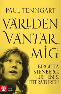bokomslag Världen väntar mig : Birgitta Stenberg, lusten och litteraturen