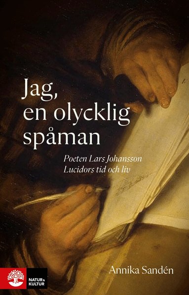 Annika Sandén - Jag, en olycklig spåman : poeten Lasse Johansson Lucidors liv och tid, Inbunden
