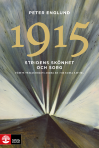 bokomslag Stridens skönhet och sorg 1915 : första världskrigets andra år i 108 korta kapitel