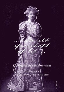 Christina Carlsson Wetterberg - bara ett öfverskott af lif : En biografi om Frida Stéenhoff, Häftad