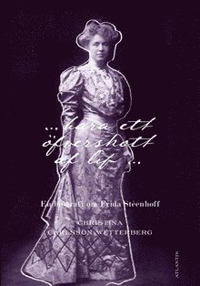 bara ett öfverskott af lif : En biografi om Frida Stéenhoff 1