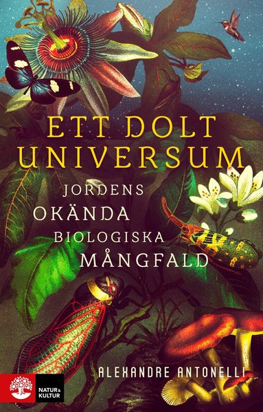 Alexandre Antonelli - Ett dolt universum : jordens okända biologiska mångfald, Inbunden