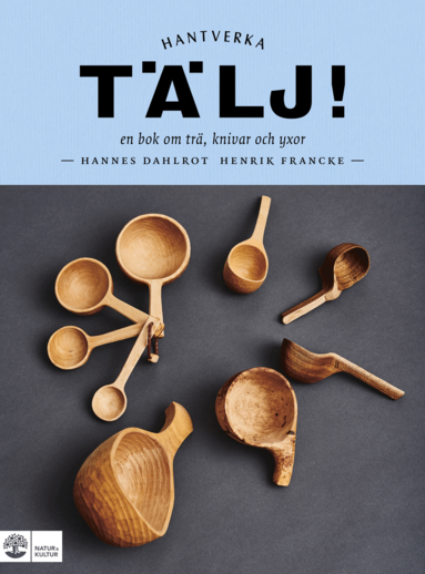 Henrik Francke, Hannes Dahlrot - Tälj! : en bok om trä, knivar och yxor, Inbunden