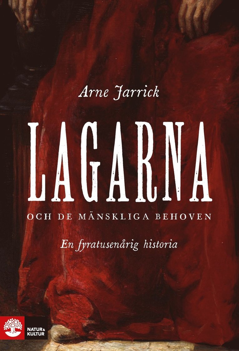 Arne Jarrick - Lagarna och de mänskliga behoven : En fyratusenårig historia, Inbunden