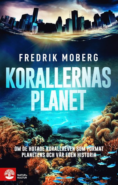 bokomslag Korallernas planet : om de hotade korallreven som format planetens och vår egen historia