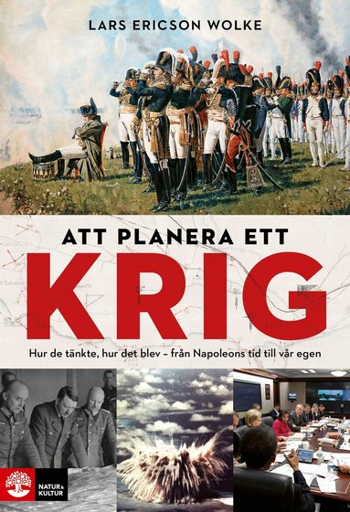 Lars Ericson Wolke - Att planera ett krig : hur de tänkte, hur det blev - från Napoleons tid till vår egen, Inbunden