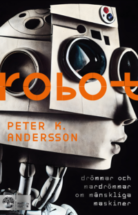 bokomslag Robot : drömmar och mardrömmar om mänskliga maskiner