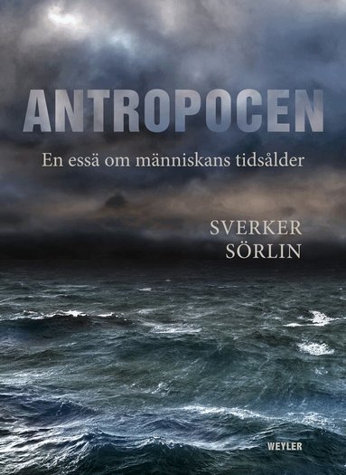 Sverker Sörlin - Antropocen : en essä om människans tidsålder, Häftad