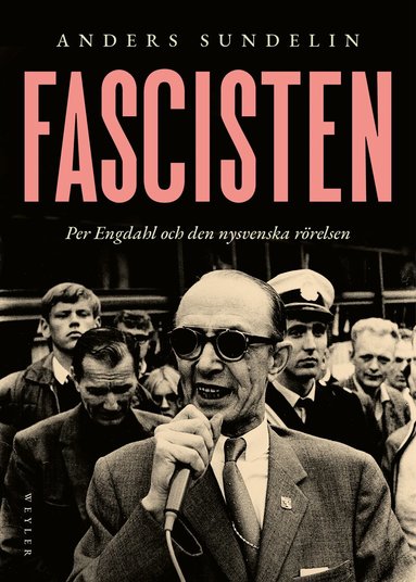 Anders Sundelin - Fascisten : Per Engdahl och den nysvenska rörelsen, Inbunden