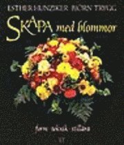 Skapa med blommor : - form, teknik, stillära