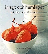 Caroline Hofberg - Inlagt och hemlagat : i glas och på burk, Inbunden