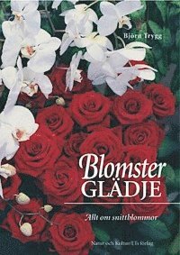 Björn Trygg - Blomsterglädje : allt om snittblommor, Inbunden