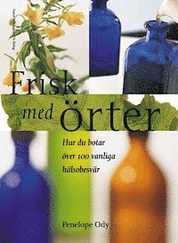 Frisk med örter : Hur du botar över 100 vanliga hälsobesvär
