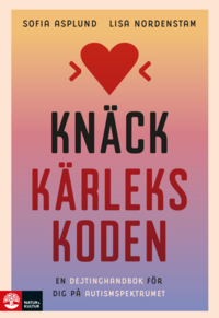 bokomslag Knäck kärlekskoden : en dejtinghandbok för dig på autismspektrumet