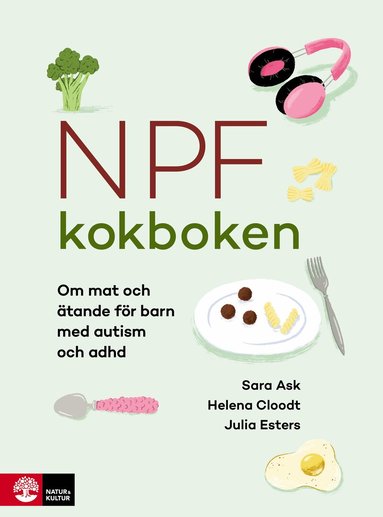 Sara Ask, Helena Cloodt, Julia Esters - Npf-kokboken : om mat och ätande för barn med autism och adhd, Inbunden