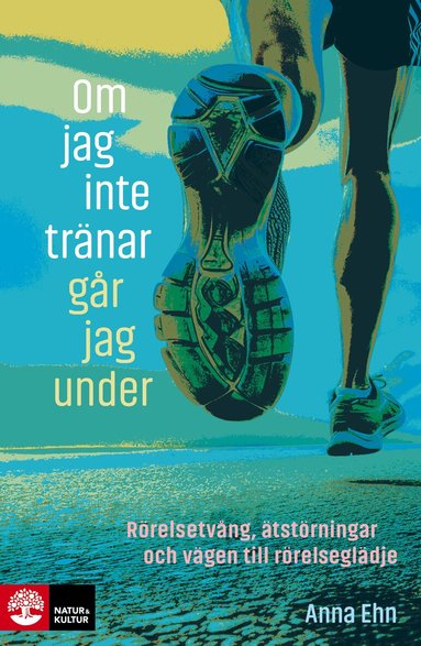 Anna Ehn - Om jag inte tränar går jag under : rörelsetvång, ätstörningar och vägen till rörelseglädje, Häftad
