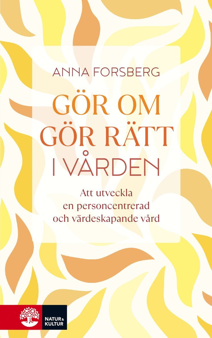 Anna Forsberg - Gör om, gör rätt i vården : att utveckla en personcentrerad och värdeskapande vård, Inbunden