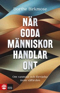 bokomslag När goda människor handlar ont : om vanmakt och förråelse inom välfärden