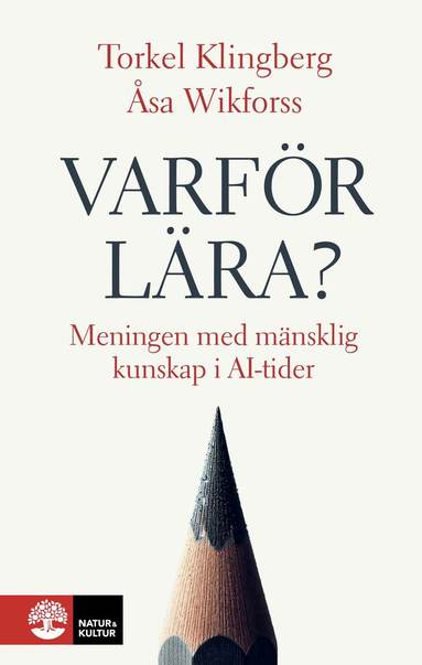 Torkel Klingberg, Åsa Wikforss - Varför lära? : meningen med mänsklig kunskap i AI-tider, Inbunden