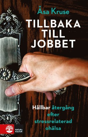 Åsa Kruse - Tillbaka till jobbet : hållbar återgång efter stressrelaterad ohälsa, Inbunden
