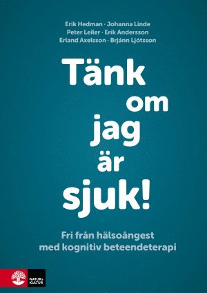 Erik Hedman, Johanna Linde, Peter Leiler, Erik Andersson, Erland Axelsson, Brjánn Ljótsson - Tänk om jag är sjuk! : fri från hälsoångest med kognitiv beteendeterapi, Inbunden