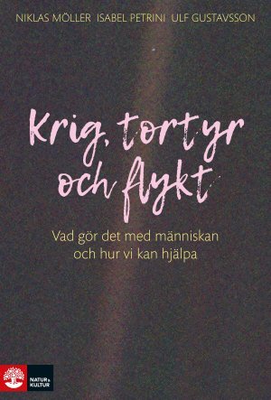 Niklas Möller, Isabel Petrini, Ulf Gustavsson - Krig, tortyr och flykt : vad gör det med människan och hur vi kan hjälpa, Häftad