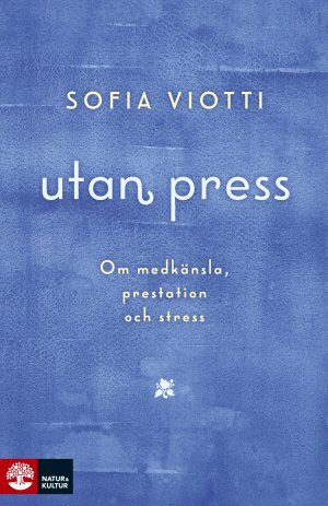 Sofia Viotti - Utan press : Om medkänsla, prestation och stress, Inbunden