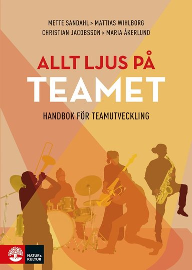 Mette Sandahl, Mattias Wihlborg, Christian Jacobsson, Maria Åkerlund - Allt ljus på teamet : en handbok för teamutveckling, Häftad