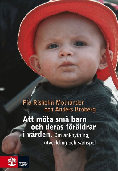 Pia Risholm Mothander, Anders Broberg - Att möta små barn och deras föräldrar i vården : Om utveckling, anknytning, Häftad