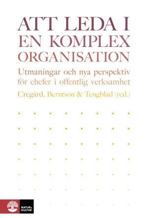Anna Cregård, Erik Berntson, Stefan Tengblad, Pia Andersson, Eva Bejerot, Lisa Björk, Fredrik Bååthe, Mikael Cäker, Lotta Dellve, Nomie Eriksson, Tina Forsberg Kankkunen, Maria Grafström, Annika Härenstam, Hans Lindgren, Margareta Oudhuis, Sven Siverbo, Johanna Stengård, Sabrina Thelander, Ewa Wikström, Johan Åkesson - Att leda i en komplex organisation : Utmaningar och nya perspektiv för chef, Inbunden