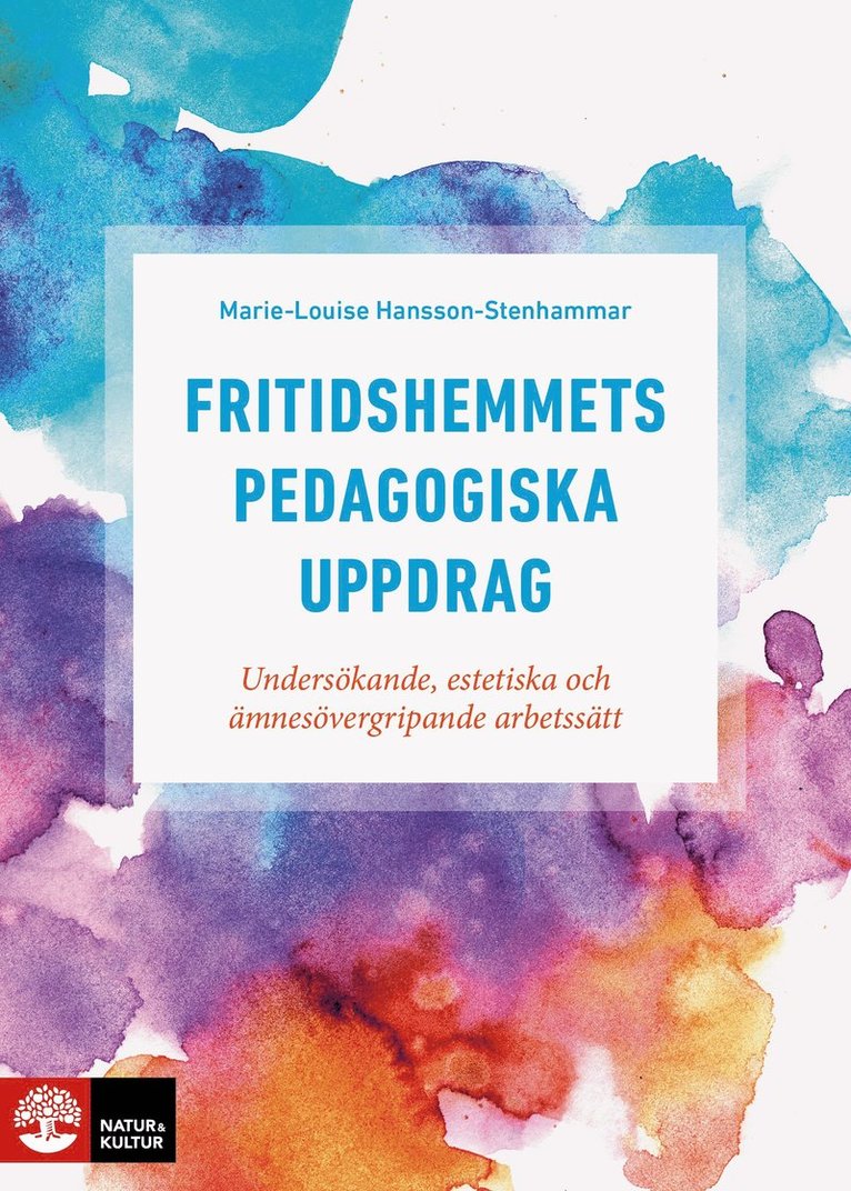 Marie-Louise Hansson-Stenhammar - Fritidshemmets pedagogiska uppdrag : undersökande, estetiska och ämnesövergripande arbetssätt, Häftad