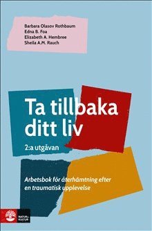 Barbara Olasov Rothbaum, Edna B. Foa, Elizabeth A. Hembree, Sheila A.M. Rauch - Ta tillbaka ditt liv, 2 utg : Arbetsbok för återhämtning efter en traumatisk upplevelse (2:a utgåvan), Häftad