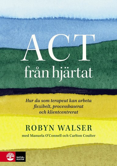 Robyn D. Walser - ACT från hjärtat : hur du som terapeut kan arbeta flexibelt, processbaserat och klientbaserat, Häftad