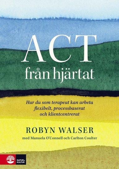 bokomslag ACT från hjärtat : hur du som terapeut kan arbeta flexibelt, processbaserat och klientbaserat